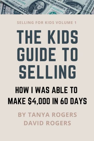 Cover for David Rogers · The Kids Guide to Selling: How I Was Able to Make $4,000 in 60 Days - Selling for Kids (Taschenbuch) (2020)