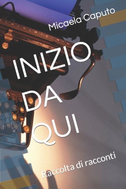 Cover for Micaela Caputo · Inizio Da Qui: Raccolta di racconti (Paperback Bog) (2021)