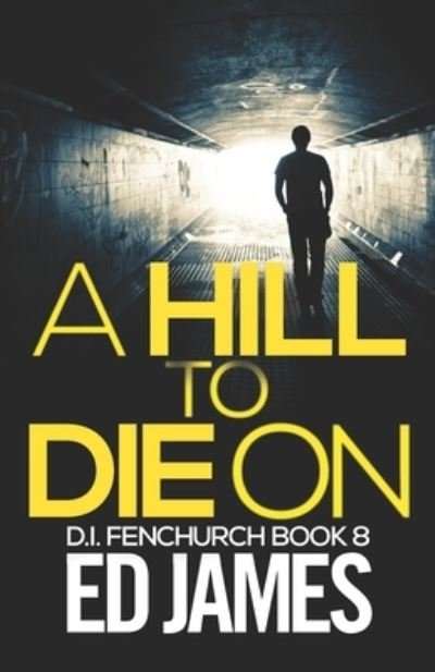 Cover for Ed James · A Hill To Die On - Di Fenchurch East London Crime Thrillers (Taschenbuch) (2021)