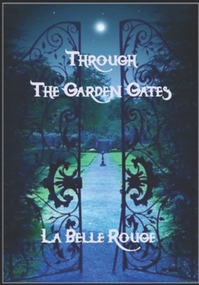 Through The Garden Gates: Poetry Of Love And Life - La Belle Rouge - Boeken - Independently Published - 9798839500914 - 4 juli 2022
