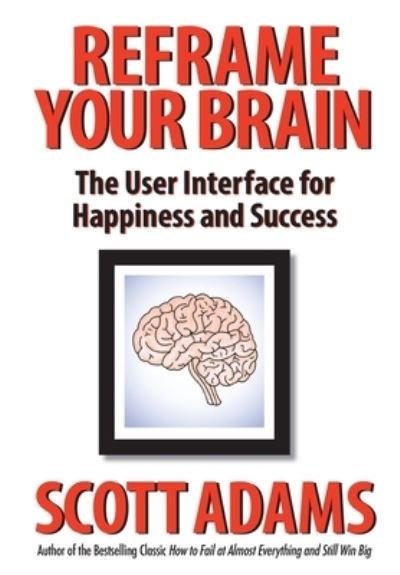 Cover for Scott Adams · Reframe Your Brain: The User Interface for Happiness and Success (Hardcover Book) (2023)