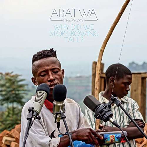 Abatwa (The Pygmy): Why Did We Stop Growing Tall? - Abatwa (The Pygmy) - Musiikki - GLITTERBEAT RECORDS - 4030433604915 - perjantai 18. elokuuta 2017