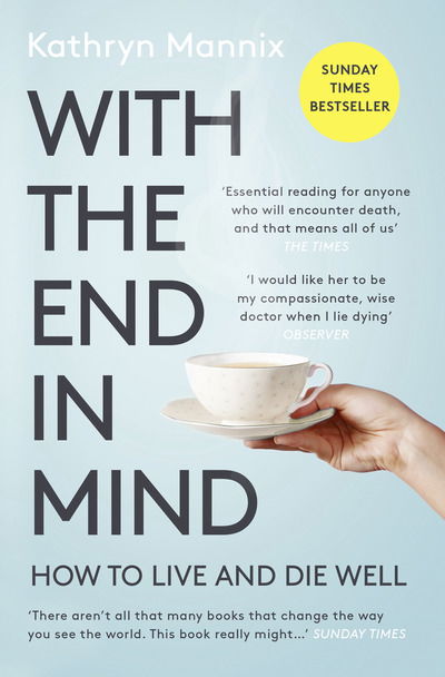 With the End in Mind: How to Live and Die Well - Kathryn Mannix - Bøger - HarperCollins Publishers - 9780008210915 - 7. februar 2019