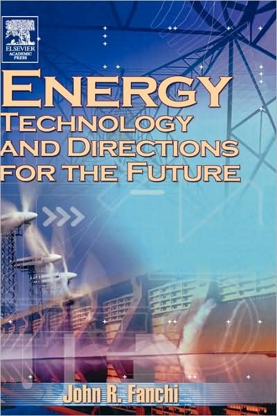 Cover for Fanchi, John R., PhD (Professor, Department of Engineering and Energy Institute, Texas Christian University, USA) · Energy Technology and Directions for the Future (Innbunden bok) (2004)