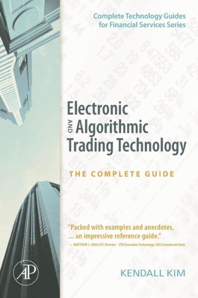 Cover for Kim, Kendall (Kendall Kim consults as a Business Analyst and lives in Greenwich, CT. He has consulted and worked for firms such as UBS Investment Bank, Deutsche Bank, and Goldman Sachs.) · Electronic and Algorithmic Trading Technology: The Complete Guide - Complete Technology Guides for Financial Services (Paperback Book) (2007)