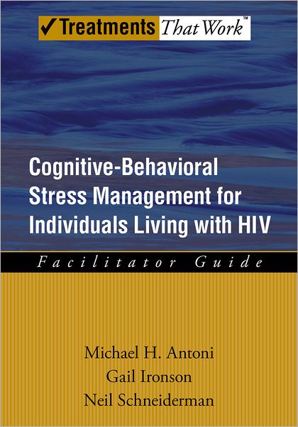 Cover for Antoni, Michael H. (Professor of Psychology and Psychiatry and Behavioral Sciences; Program Leader, Sylvester Comprehensive Cancer Center, Professor of Psychology and Psychiatry and Behavioral Sciences; Program Leader, Sylvester Comprehensive Cancer Cente · Cognitive-Behavioral Stress Management for Individuals Living with HIV: Facilitator Guide - Treatments That Work (Paperback Book) (2007)