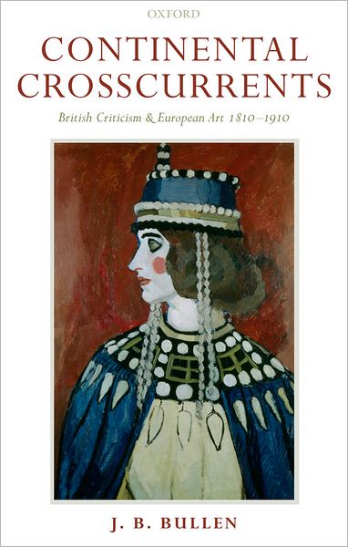 Cover for Bullen, J. B. (Professor of English, Reading University) · Continental Crosscurrents: British Criticism and European Art 1810-1910 (Hardcover Book) (2005)