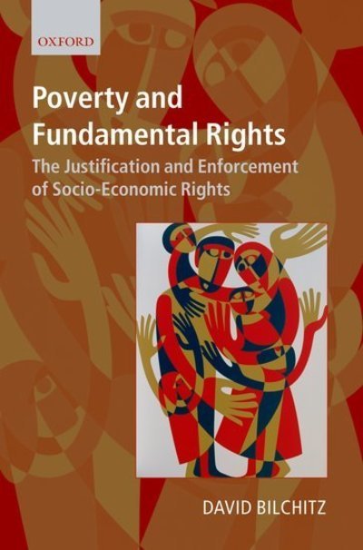 Cover for Bilchitz, David (Part-time Lecturer, University of the Witwatersrand; Full-time Employee of Ross Kriel Attorneys, specialising in the law relating to the public sector) · Poverty and Fundamental Rights: The Justification and Enforcement of Socio-Economic Rights (Hardcover Book) (2007)