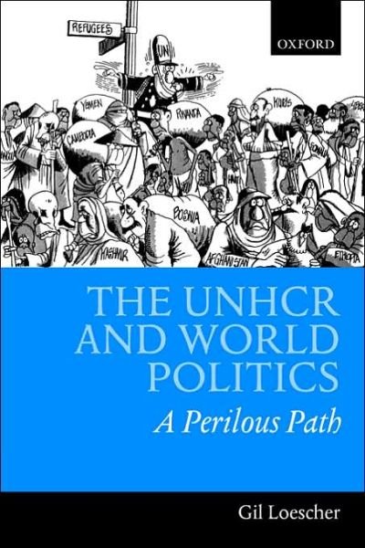 Cover for Loescher, Gil (, Professor of International Relations, Department of Government and International Studies, University of Notre Dame) · The UNHCR and World Politics: A Perilous Path (Taschenbuch) (2001)