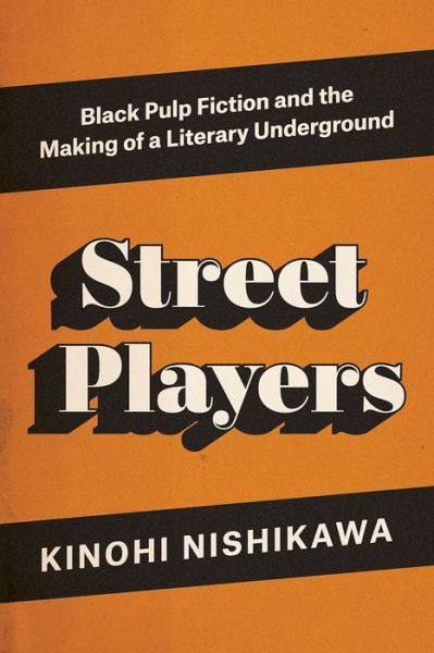 Cover for Kinohi Nishikawa · Street Players: Black Pulp Fiction and the Making of a Literary Underground (Taschenbuch) (2019)