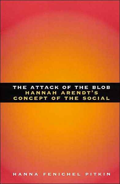 Cover for Hanna Fenichel Pitkin · The Attack of the Blob: Hannah Arendt's Concept of the Social (Paperback Book) [New edition] (2000)