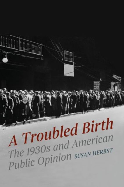 Cover for Susan Herbst · A Troubled Birth: The 1930s and American Public Opinion - Chicago Studies in American Politics (CHUP) (Hardcover Book) (2021)
