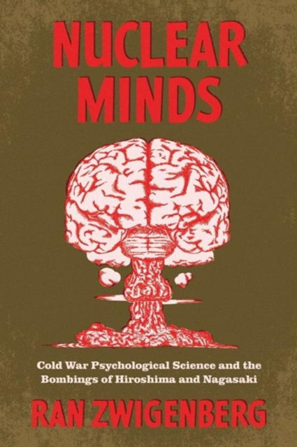 Cover for Ran Zwigenberg · Nuclear Minds: Cold War Psychological Science and the Bombings of Hiroshima and Nagasaki (Hardcover Book) (2023)