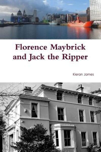 Florence Maybrick and Jack the Ripper - Kieran James - Books - Lulu.com - 9780244038915 - October 11, 2017