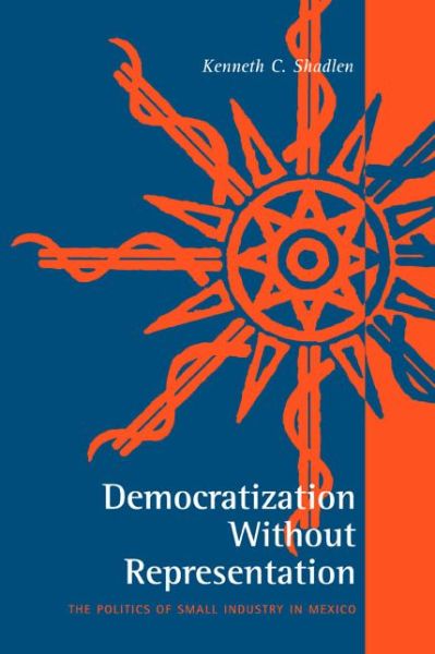 Cover for Kenneth C. Shadlen · Democratization Without Representation: The Politics of Small Industry in Mexico (Hardcover Book) (2004)