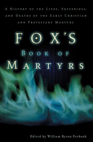 Fox's Book of Martyrs: A History of the Lives, Sufferings, and Deaths of the Early Christian and Protestant Martyrs - John Foxe - Books - Zondervan - 9780310243915 - July 3, 1978