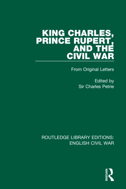 Cover for Charles Petrie · King Charles, Prince Rupert and the Civil War - Routledge Library Editions: English Civil War (Pocketbok) (2022)