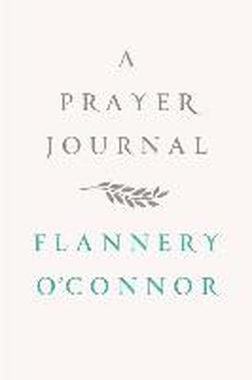 A Prayer Journal - Flannery O'Connor - Books - Farrar, Straus and Giroux - 9780374236915 - November 12, 2013