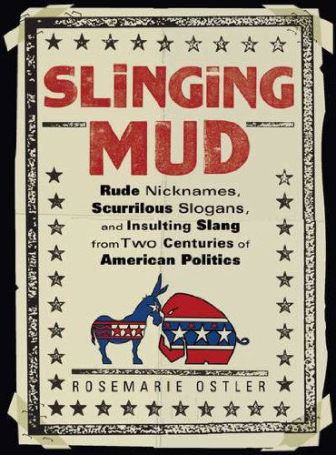 Cover for Ostler, Rosemarie (Rosemarie Ostler) · Slinging Mud: Rude Nicknames, Scurrilous Slogans, and Insulting Slang from Two Centuries of American Politics (Paperback Book) [1 Original edition] (2011)