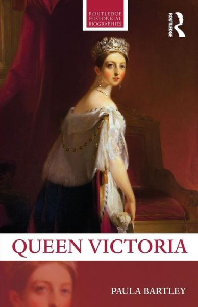 Cover for Bartley, Paula (University of Wolverhampton, UK) · Queen Victoria - Routledge Historical Biographies (Paperback Book) (2016)