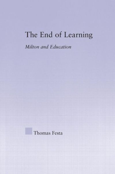 Cover for Thomas Festa · The End of Learning: Milton and Education - Studies in Major Literary Authors (Paperback Book) (2014)