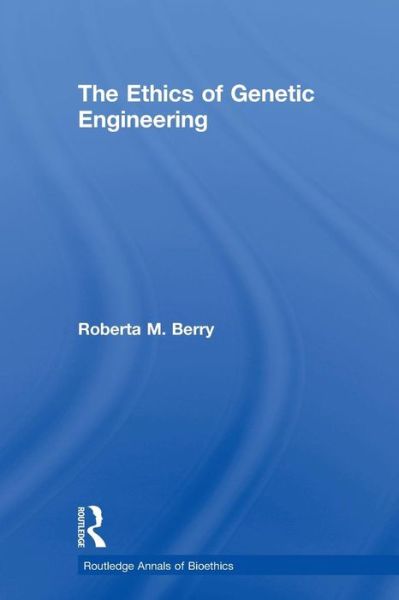 Cover for Berry, Roberta M. (Georgia Institute of Technology, USA) · The Ethics of Genetic Engineering - Routledge Annals of Bioethics (Paperback Book) (2010)