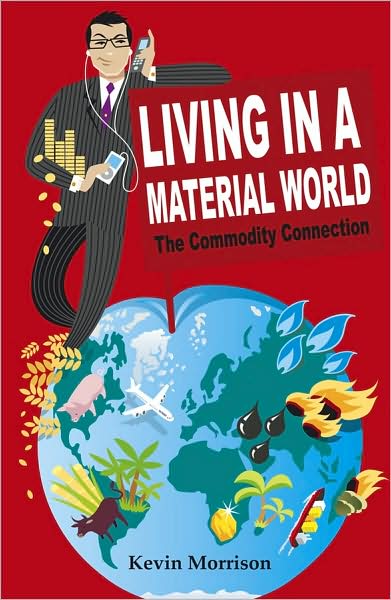 Cover for Morrison, Kevin (Financial Times) · Living in a Material World: The Commodity Connection (Hardcover Book) (2008)