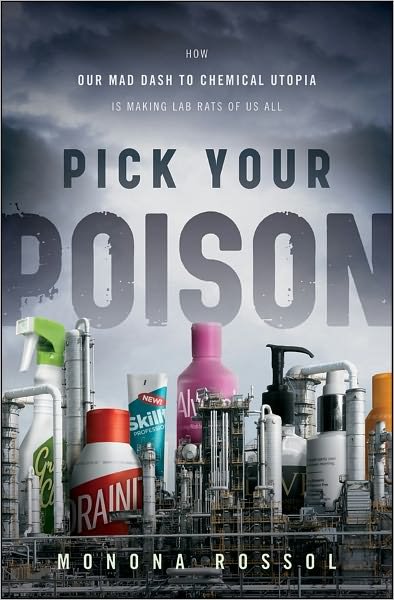 Cover for Monona Rossol · Pick Your Poison: How Our Mad Dash to Chemical Utopia is Making Lab Rats of Us All (Hardcover Book) (2011)