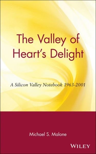 Cover for Malone, Michael S. (Editor in Chief, Forbes ASAP, Palo Alto, CA) · The Valley of Heart's Delight: A Silicon Valley Notebook 1963 - 2001 (Hardcover bog) (2002)