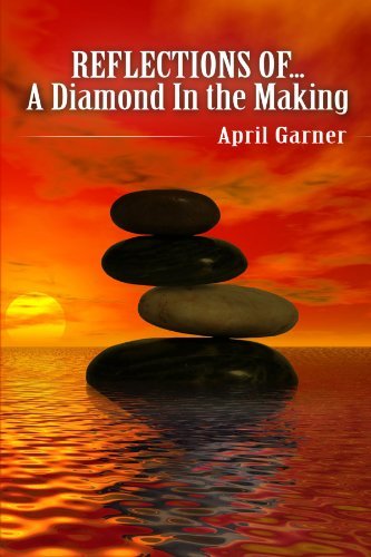 Reflections Of. . .a Diamond in the Making - April Garner - Livros - lulu.com - 9780557233915 - 4 de fevereiro de 2010