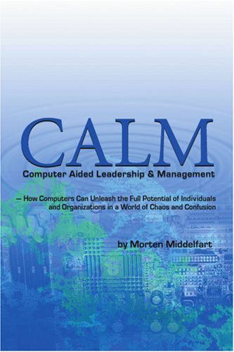 Cover for Morten Middelfart · Calm: Computer Aided Leadership &amp; Management: -how Computers Can Unleash the Full Potential of Individuals and Organizations in a World of Chaos and Confusion (Paperback Book) (2005)