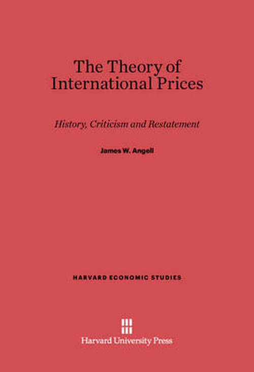 Cover for James W. Angell · The Theory of International Prices (Harvard Economic Studies) (Hardcover Book) (2013)
