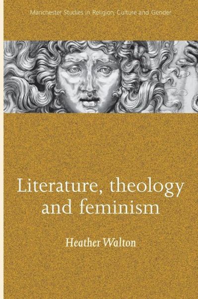 Cover for Heather Walton · Literature, Theology and Feminism - Manchester Studies in Religion, Culture and Gender (Paperback Book) (2014)