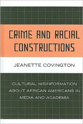 Cover for Jeanette Covington · Crime and Racial Constructions: Cultural Misinformation about African Americans in Media and Academia (Hardcover Book) (2010)