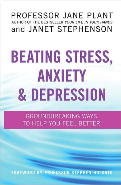 Cover for Professor Jane Plant · Beating Stress, Anxiety And Depression: Groundbreaking ways to help you feel better (Paperback Book) (2011)