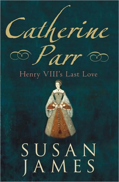 Cover for Susan James · Catherine Parr: Henry VIII's Last Love (Hardcover Book) (2008)