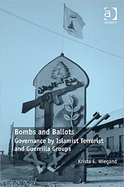 Cover for Krista E. Wiegand · Bombs and Ballots: Governance by Islamist Terrorist and Guerrilla Groups (Hardcover Book) [New edition] (2010)