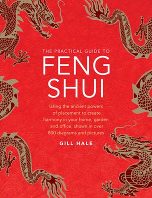 Feng Shui, The Practical Guide to: Using the ancient powers of placement to create harmony in your home, garden and office, shown in over 800 diagrams and pictures - Gill Hale - Bøger - Anness Publishing - 9780754834915 - 30. april 2020