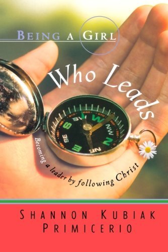 Cover for Shannon Kubiak Primicerio · Being a Girl Who Leads: Becoming a Leader by Following Christ (Paperback Book) (2006)