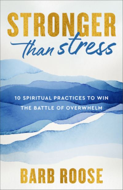 Barb Roose · Stronger than Stress: 10 Spiritual Practices to Win the Battle of Overwhelm (Paperback Book) (2024)