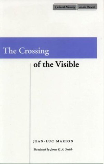 Cover for Jean-Luc Marion · The Crossing of the Visible - Cultural Memory in the Present (Hardcover Book) (2003)