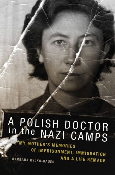 Cover for Barbara Rylko-Bauer · A Polish Doctor in the Nazi Camps: My Mother's Memories of Imprisonment, Immigration, and a Life Remade (Paperback Book) (2015)