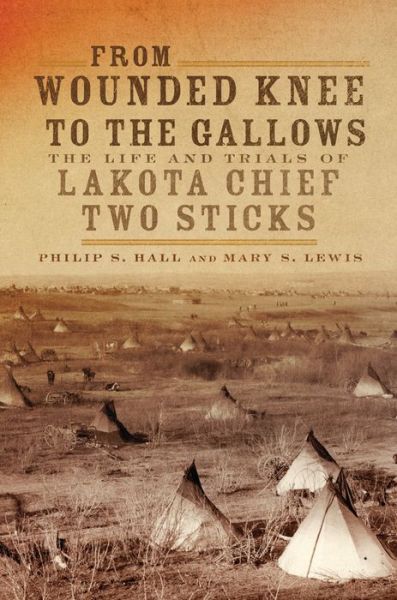 Cover for Philip S. Hall · From Wounded Knee to the Gallows: The Life and Trials of Lakota Chief Two Sticks (Paperback Book) (2020)