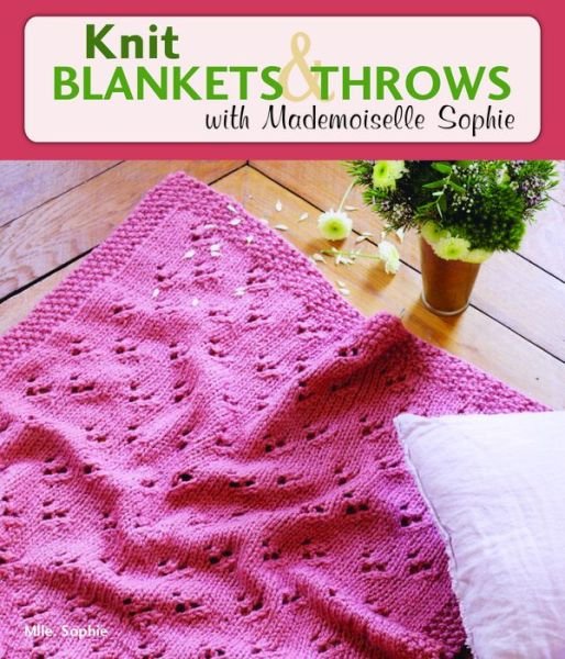 Knit Blankets and Throws with Mademoiselle Sophie - Mlle Sophie - Bøger - Stackpole Books - 9780811717915 - 1. marts 2017