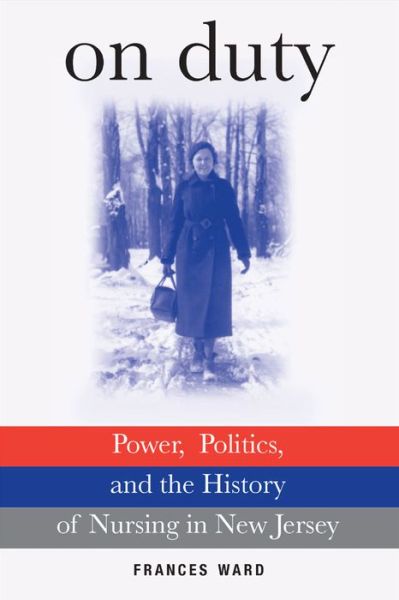 Cover for Frances Ward · On Duty: Power, Politics, and the History of Nursing in New Jersey (Hardcover Book) (2009)