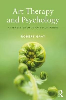 Art Therapy and Psychology: A Step-by-Step Guide for Practitioners - Robert Gray - Boeken - Taylor & Francis Inc - 9780815355915 - 11 maart 2019