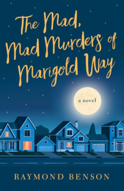 Cover for Raymond Benson · The Mad, Mad Murders of Marigold Way: A Novel (Gebundenes Buch) (2022)