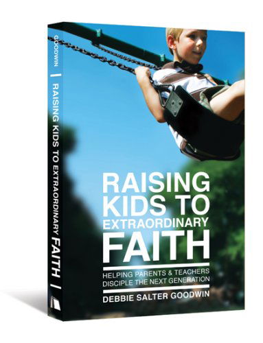 Cover for Debbie Salter Goodwin · Raising Kids to Extraordinary Faith: Helping Parents and Teachers Disciple the Next Generation (Paperback Book) (2008)