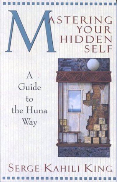 Mastering Your Hidden Self: A Guide to the Huna Way - Serge Kahili King - Książki - Quest Books,U.S. - 9780835605915 - 1985
