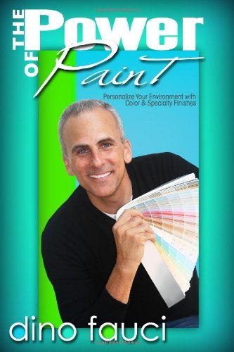 The Power of Paint: Personalize You Environment with Color & Specialty Finishes - Dino Fauci - Books - Dino Fauci Companies - 9780984329915 - November 11, 2010